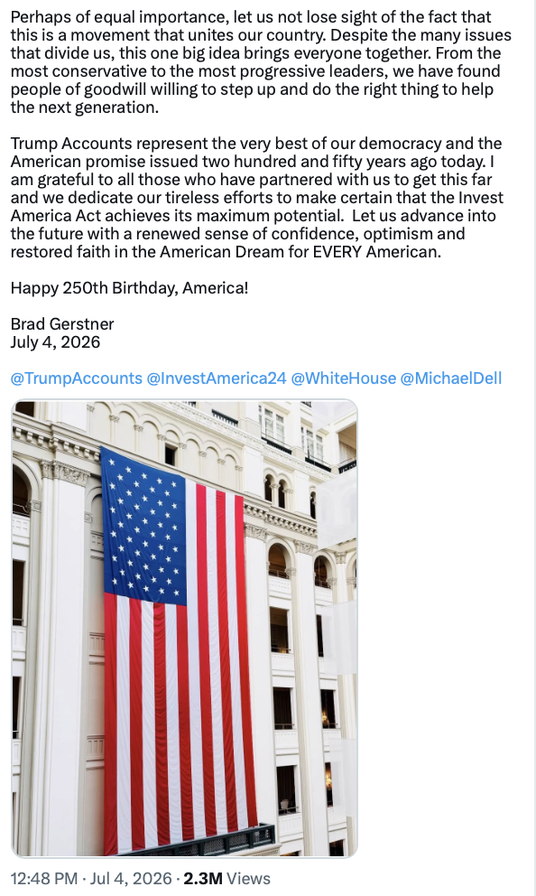 Investor Brad Gerstner posted a message on Truth Social on 07/04/2026. His post described the Invest America program as a public-private partnership designed to make every child a shareholder from birth.